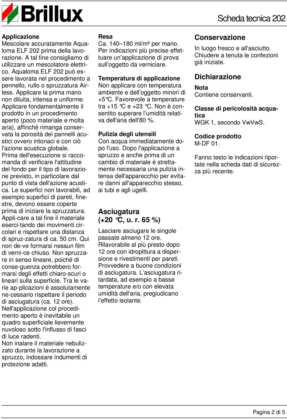 Applicare fondamentalmente il prodotto in un procedimento aperto (poco materiale e molta aria), affinché rimanga conservata la porosità dei pannelli acustici ovvero intonaci e con ciò l'azione