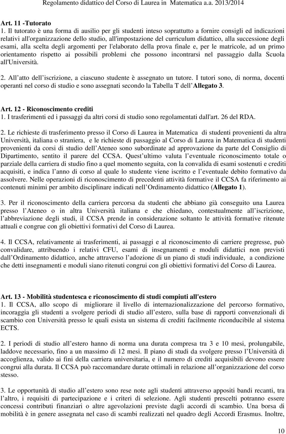 successione degli esami, alla scelta degli argomenti per l'elaborato della prova finale e, per le matricole, ad un primo orientamento rispetto ai possibili problemi che possono incontrarsi nel