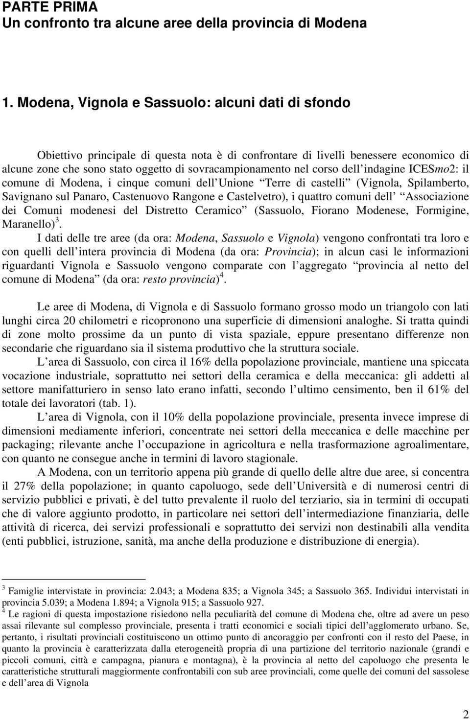 corso dell indagine ICESmo2: il comune di Modena, i cinque comuni dell Unione Terre di castelli (Vignola, Spilamberto, Savignano sul Panaro, Castenuovo Rangone e Castelvetro), i quattro comuni dell