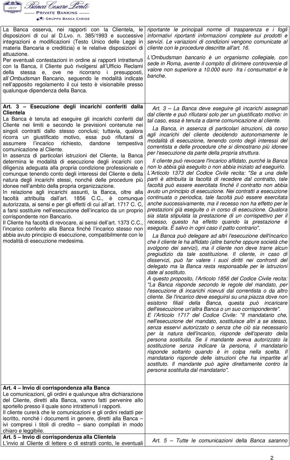 seguendo le modalità indicate nell apposito regolamento il cui testo è visionabile presso qualunque dipendenza della Banca.