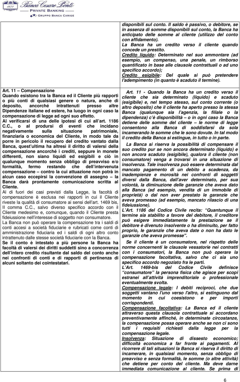 C., o al prodursi di eventi che incidano negativamente sulla situazione patrimoniale, finanziaria o economica del Cliente, in modo tale da porre in pericolo il recupero del credito vantato dalla