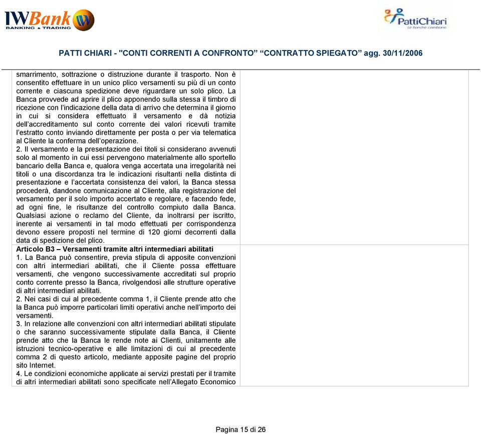 notizia dell accreditamento sul conto corrente dei valori ricevuti tramite l estratto conto inviando direttamente per posta o per via telematica al Cliente la conferma dell operazione. 2.