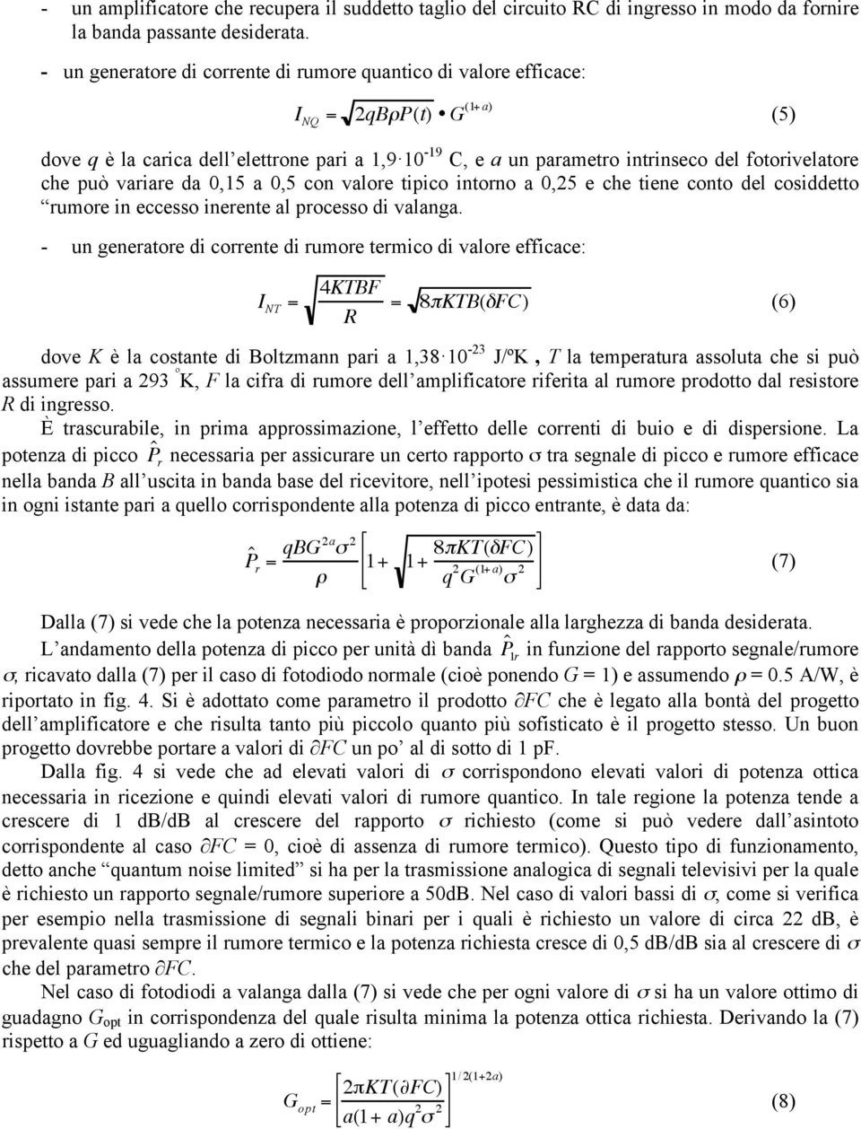 che può variare da 0,15 a 0,5 con valore tipico intorno a 0,25 e che tiene conto del cosiddetto rumore in eccesso inerente al processo di valanga.