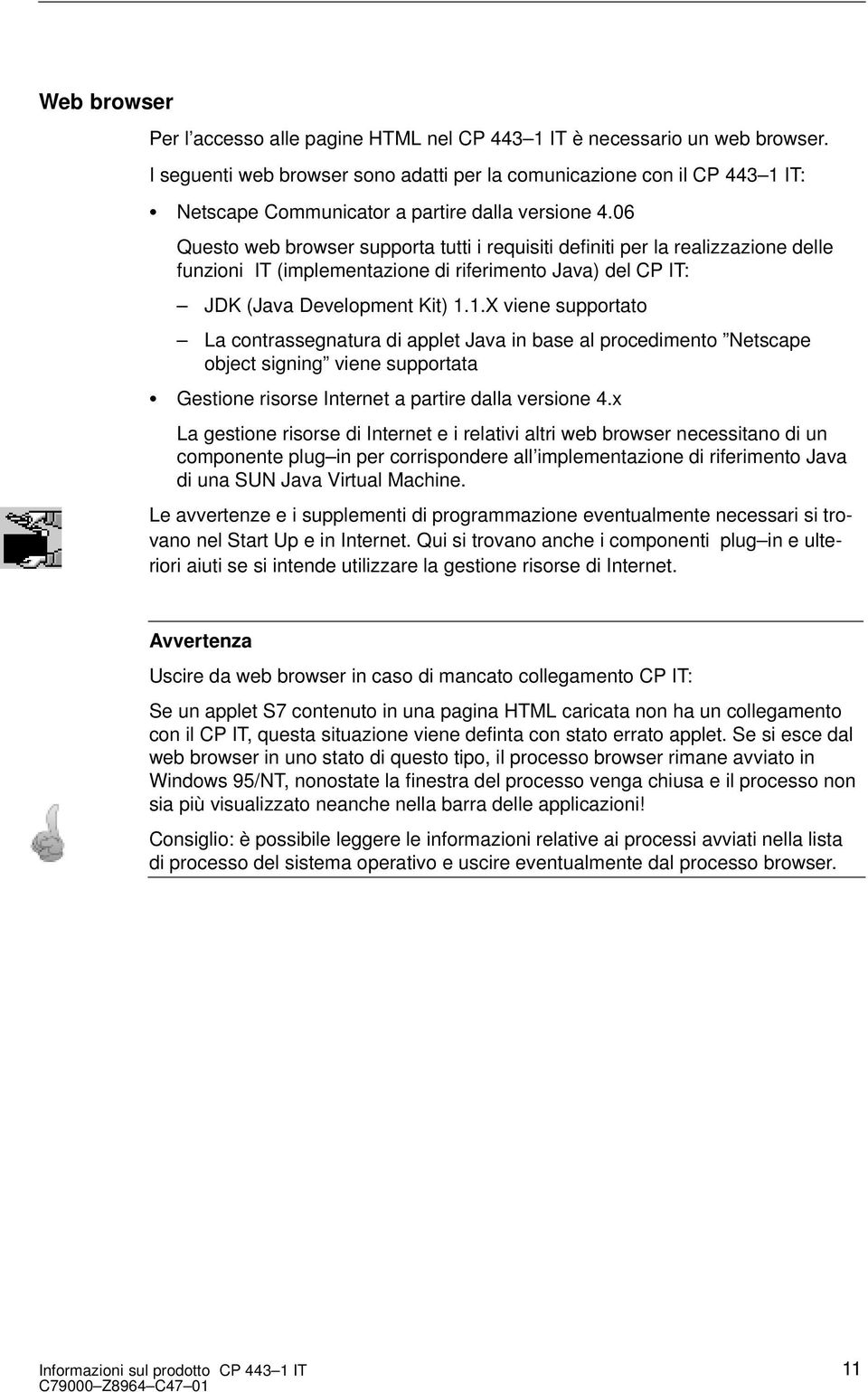 06 Questo web browser supporta tutti i requisiti definiti per la realizzazione delle funzioni IT (implementazione di riferimento Java) del CP IT: JDK (Java Development Kit) 1.