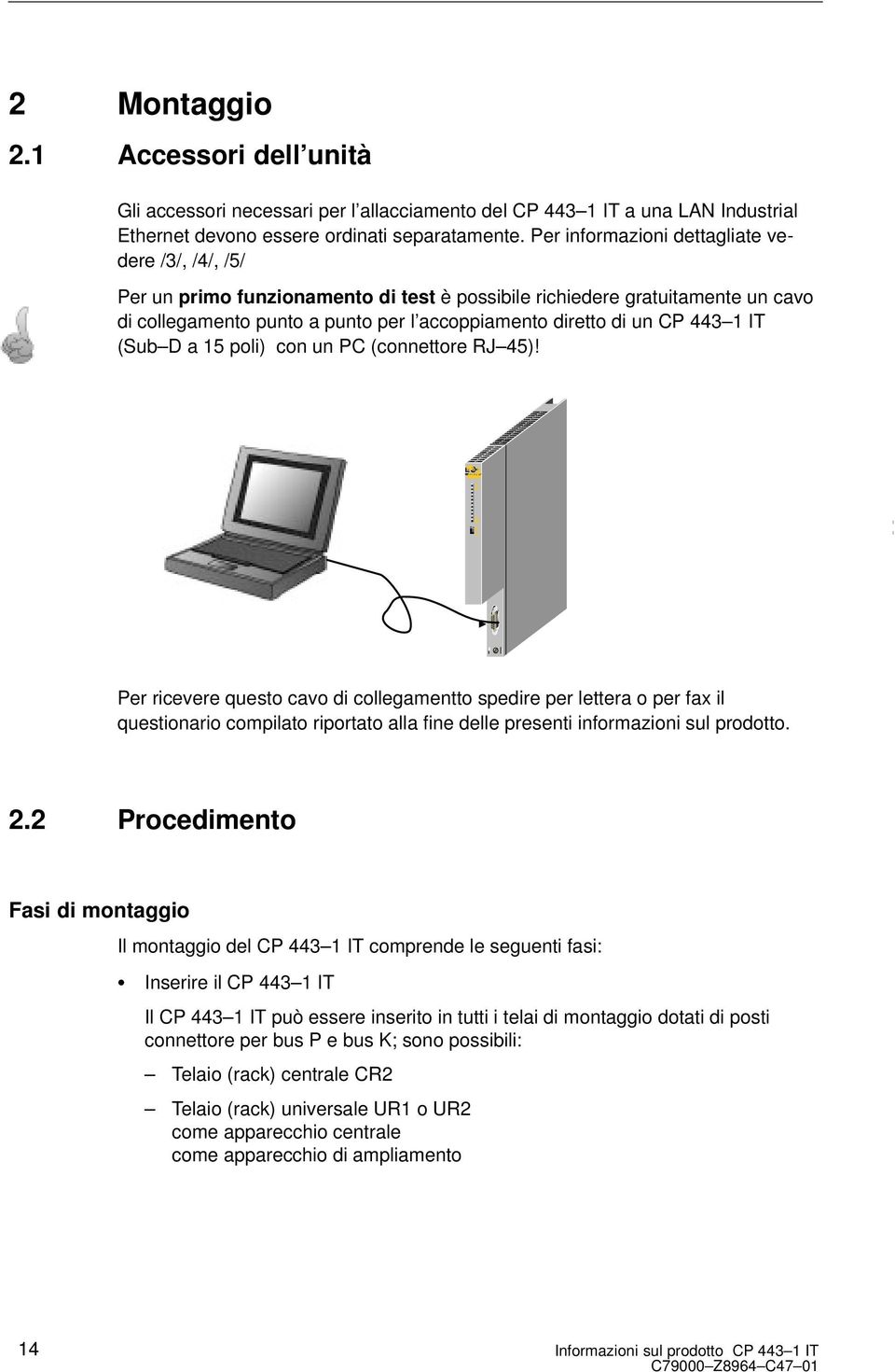 443 1 IT (Sub D a 15 poli) con un PC (connettore RJ 45)!