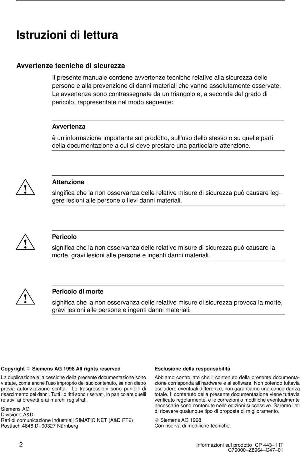 Le avvertenze sono contrassegnate da un triangolo e, a seconda del grado di pericolo, rappresentate nel modo seguente: Avvertenza è un informazione importante sul prodotto, sull uso dello stesso o su