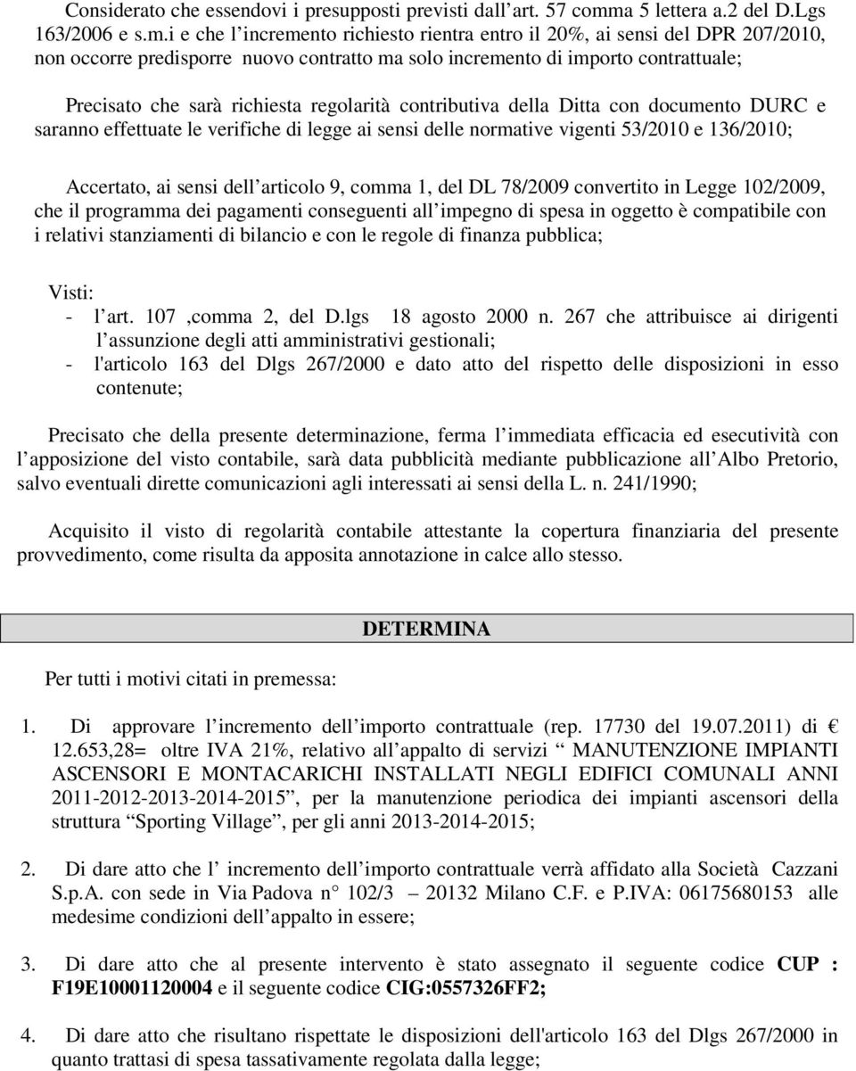 i e che l incremento richiesto rientra entro il 20%, ai sensi del DPR 207/2010, non occorre predisporre nuovo contratto ma solo incremento di importo contrattuale; Precisato che sarà richiesta