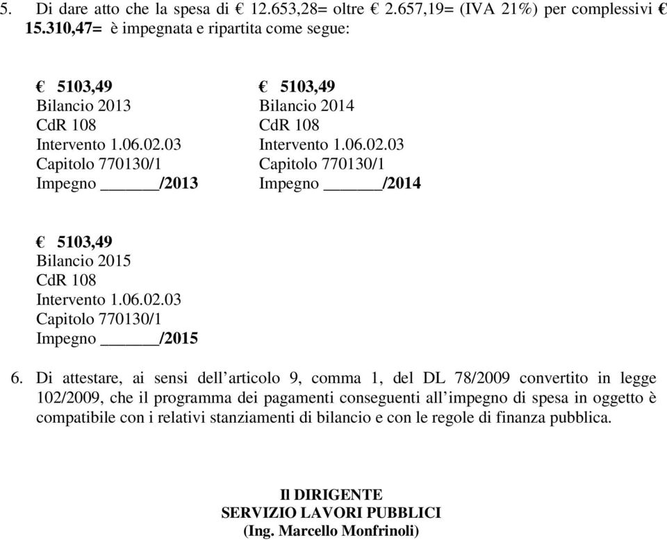 03 Intervento 1.06.02.03 Capitolo 770130/1 Capitolo 770130/1 Impegno /2013 Impegno /2014 5103,49 Bilancio 2015 CdR 108 Intervento 1.06.02.03 Capitolo 770130/1 Impegno /2015 6.