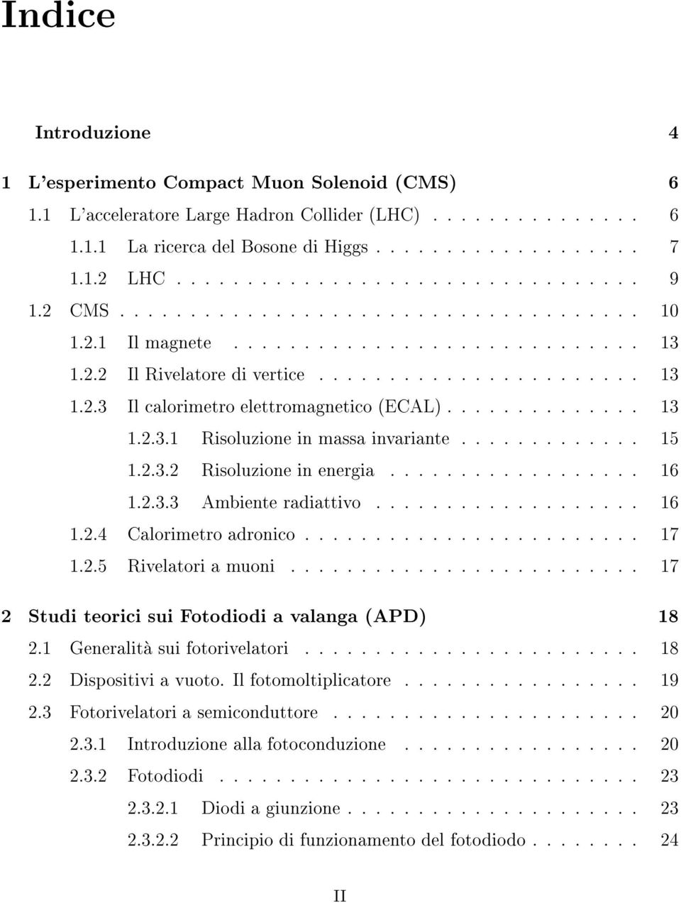 ............. 13 1.2.3.1 Risoluzione in massa invariante............. 15 1.2.3.2 Risoluzione in energia.................. 16 1.2.3.3 Ambiente radiattivo................... 16 1.2.4 Calorimetro adronico.