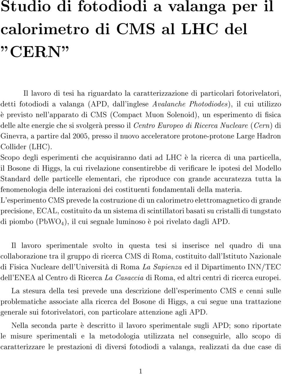 Ricerca Nucleare (Cern) di Ginevra, a partire dal 2005, presso il nuovo acceleratore protone-protone Large Hadron Collider (LHC).