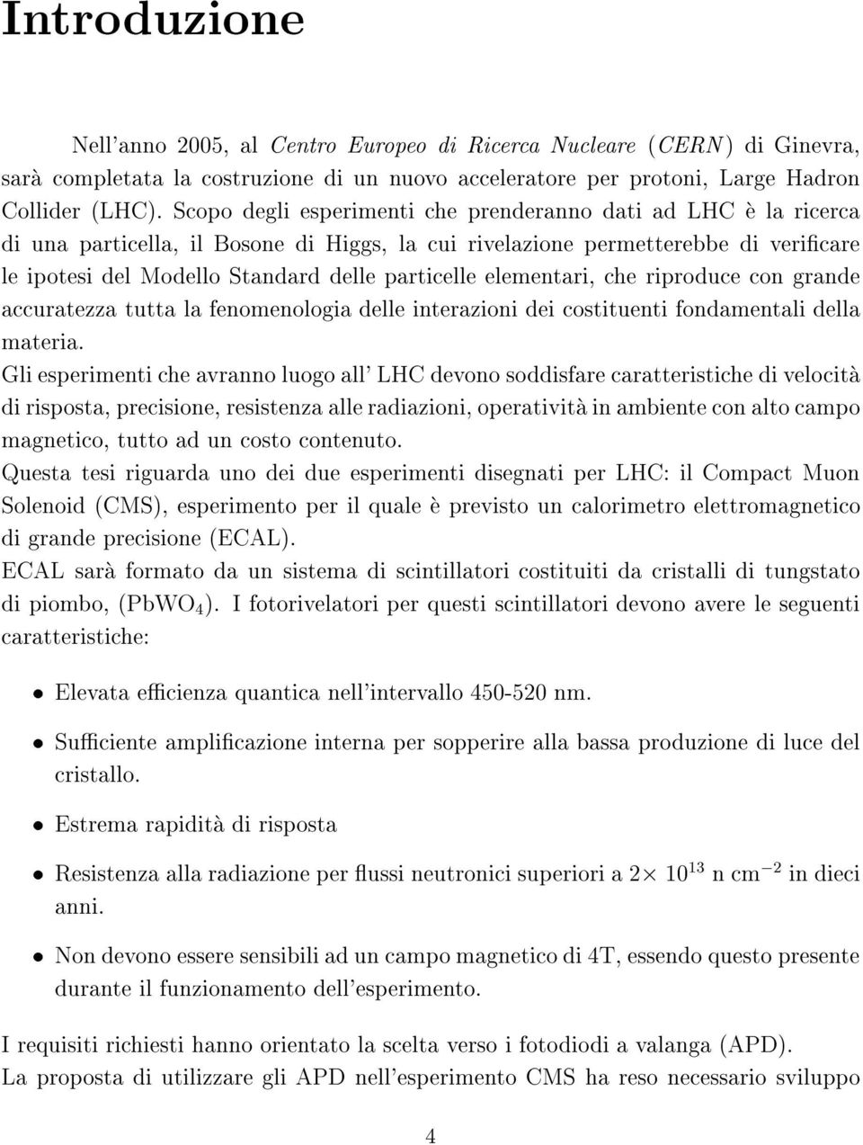 elementari, che riproduce con grande accuratezza tutta la fenomenologia delle interazioni dei costituenti fondamentali della materia.