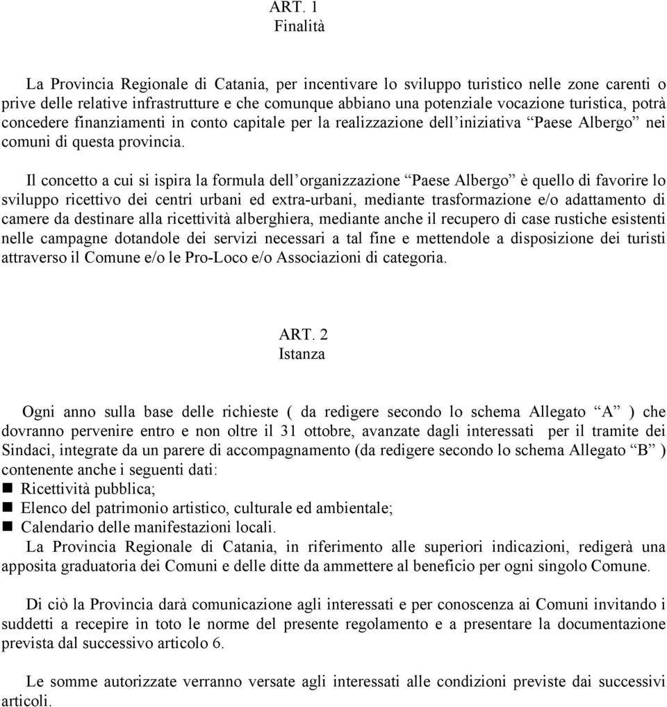 Il concetto a cui si ispira la formula dell organizzazione Paese Albergo è quello di favorire lo sviluppo ricettivo dei centri urbani ed extra-urbani, mediante trasformazione e/o adattamento di