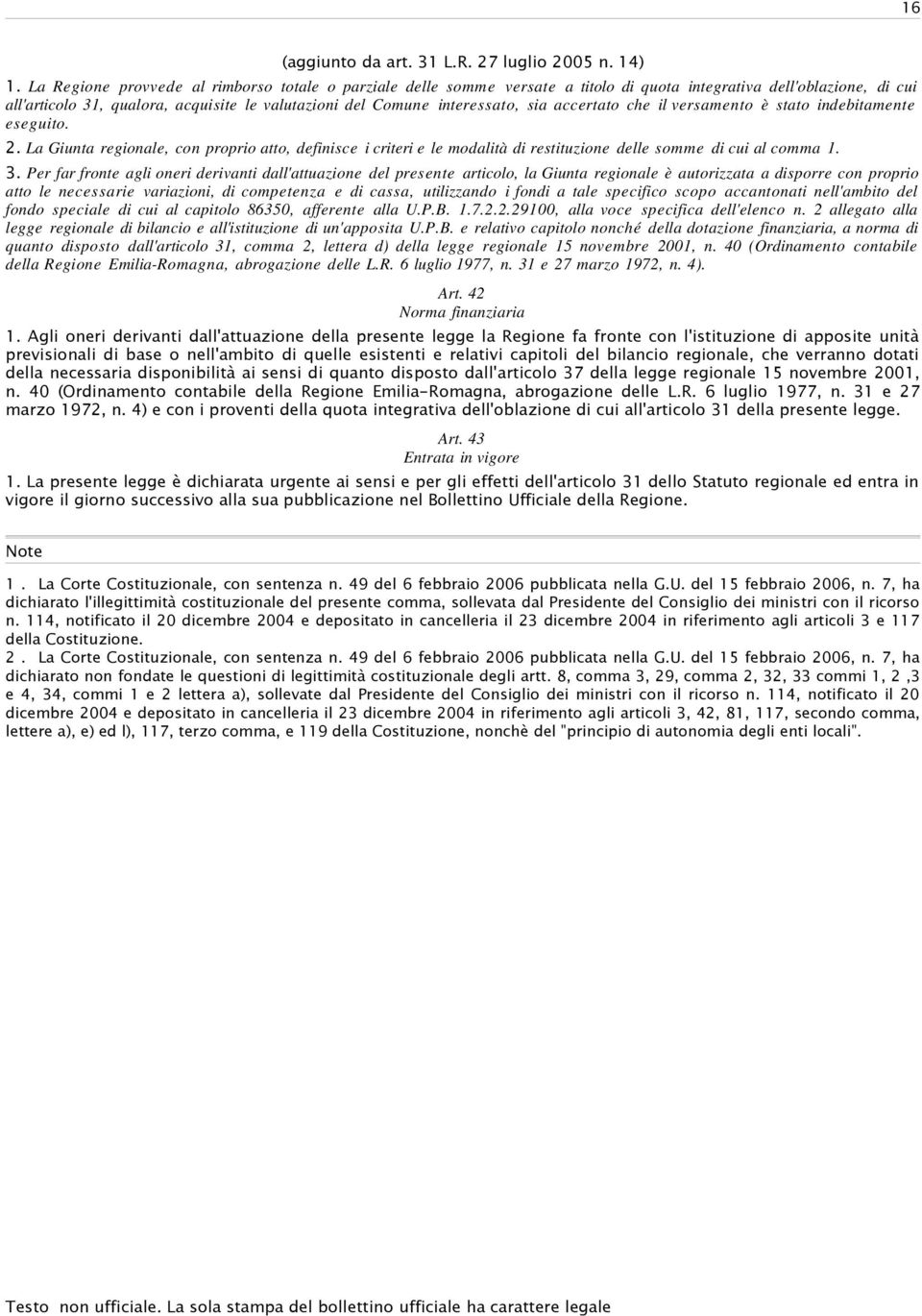 sia accertato che il versamento è stato indebitamente eseguito. 2. La Giunta regionale, con proprio atto, definisce i criteri e le modalità di restituzione delle somme di cui al comma 1. 3.