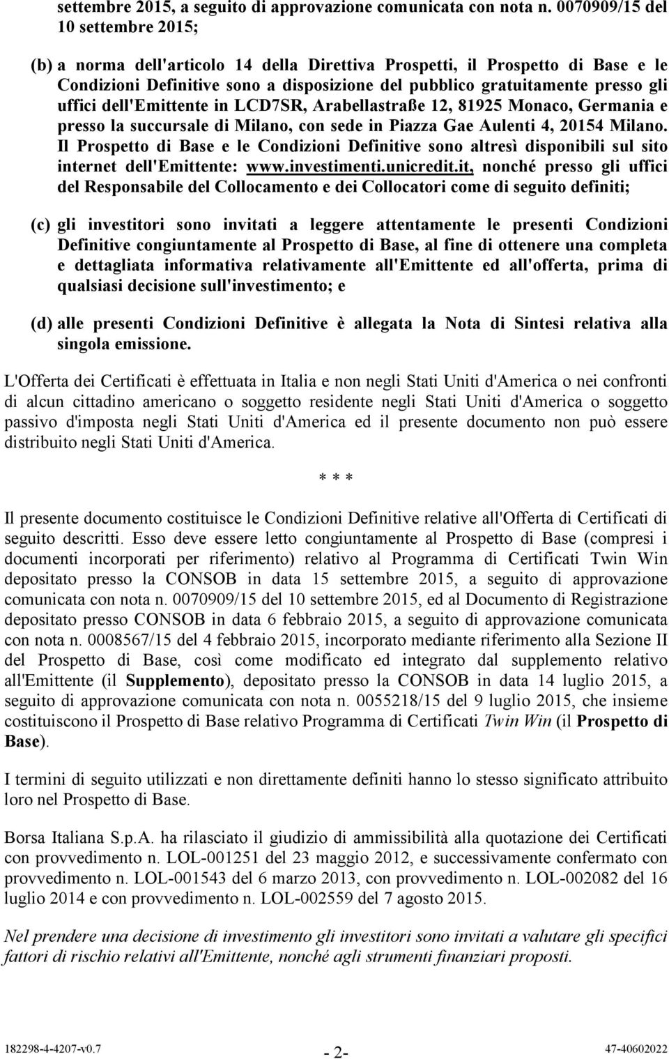 uffici dell'emittente in LCD7SR, Arabellastraße 12, 81925 Monaco, Germania e presso la succursale di Milano, con sede in Piazza Gae Aulenti 4, 20154 Milano.