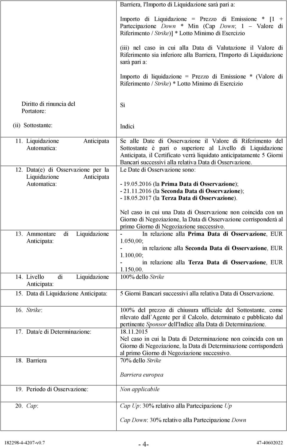 (Valore di Riferimento / Strike) * Lotto Minimo di Esercizio Diritto di rinuncia del Portatore: (ii) Sottostante: 11. Liquidazione Anticipata Automatica: 12.