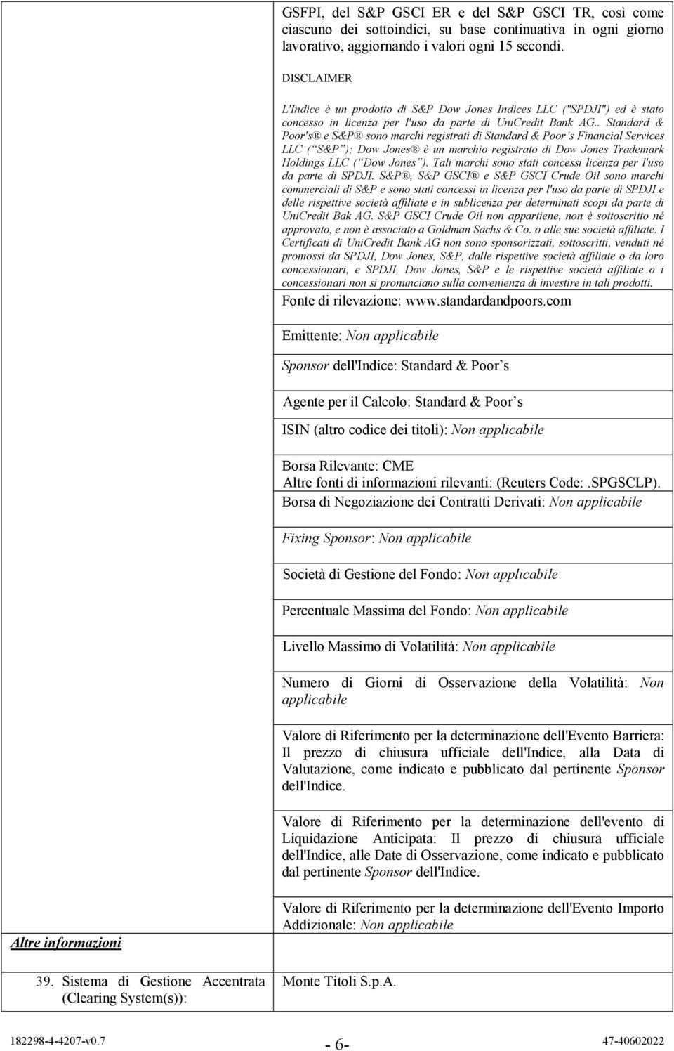 . Standard & Poor's e S&P sono marchi registrati di Standard & Poor s Financial Services LLC ( S&P ); Dow Jones è un marchio registrato di Dow Jones Trademark Holdings LLC ( Dow Jones ).