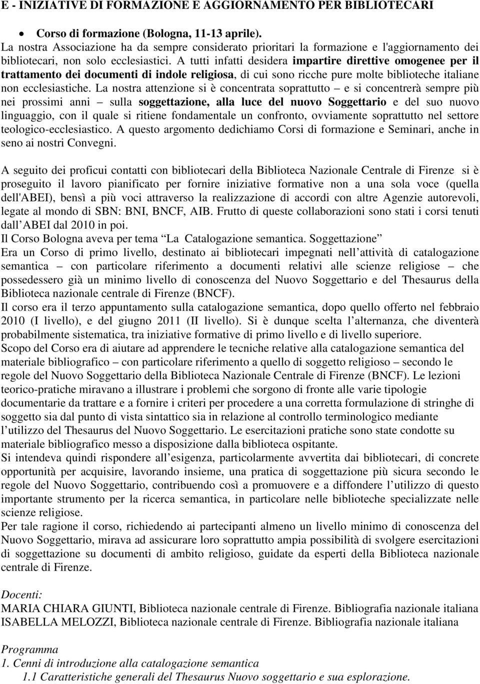 A tutti infatti desidera impartire direttive omogenee per il trattamento dei documenti di indole religiosa, di cui sono ricche pure molte biblioteche italiane non ecclesiastiche.