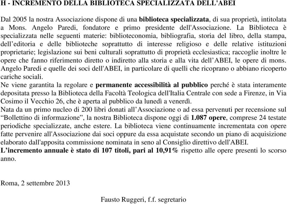 La Biblioteca è specializzata nelle seguenti materie: biblioteconomia, bibliografia, storia del libro, della stampa, dell editoria e delle biblioteche soprattutto di interesse religioso e delle