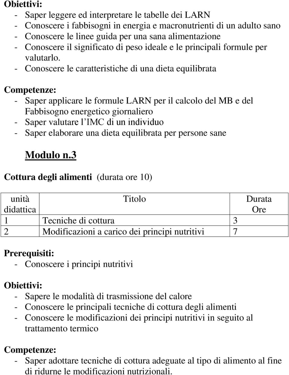 - Conoscere le caratteristiche di una dieta equilibrata - Saper applicare le formule LARN per il calcolo del MB e del Fabbisogno energetico giornaliero - Saper valutare l IMC di un individuo - Saper