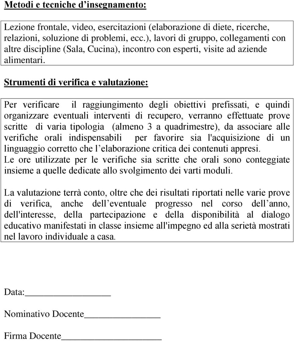 Strumenti di verifica e valutazione: Per verificare il raggiungimento degli obiettivi prefissati, e quindi organizzare eventuali interventi di recupero, verranno effettuate prove scritte di varia