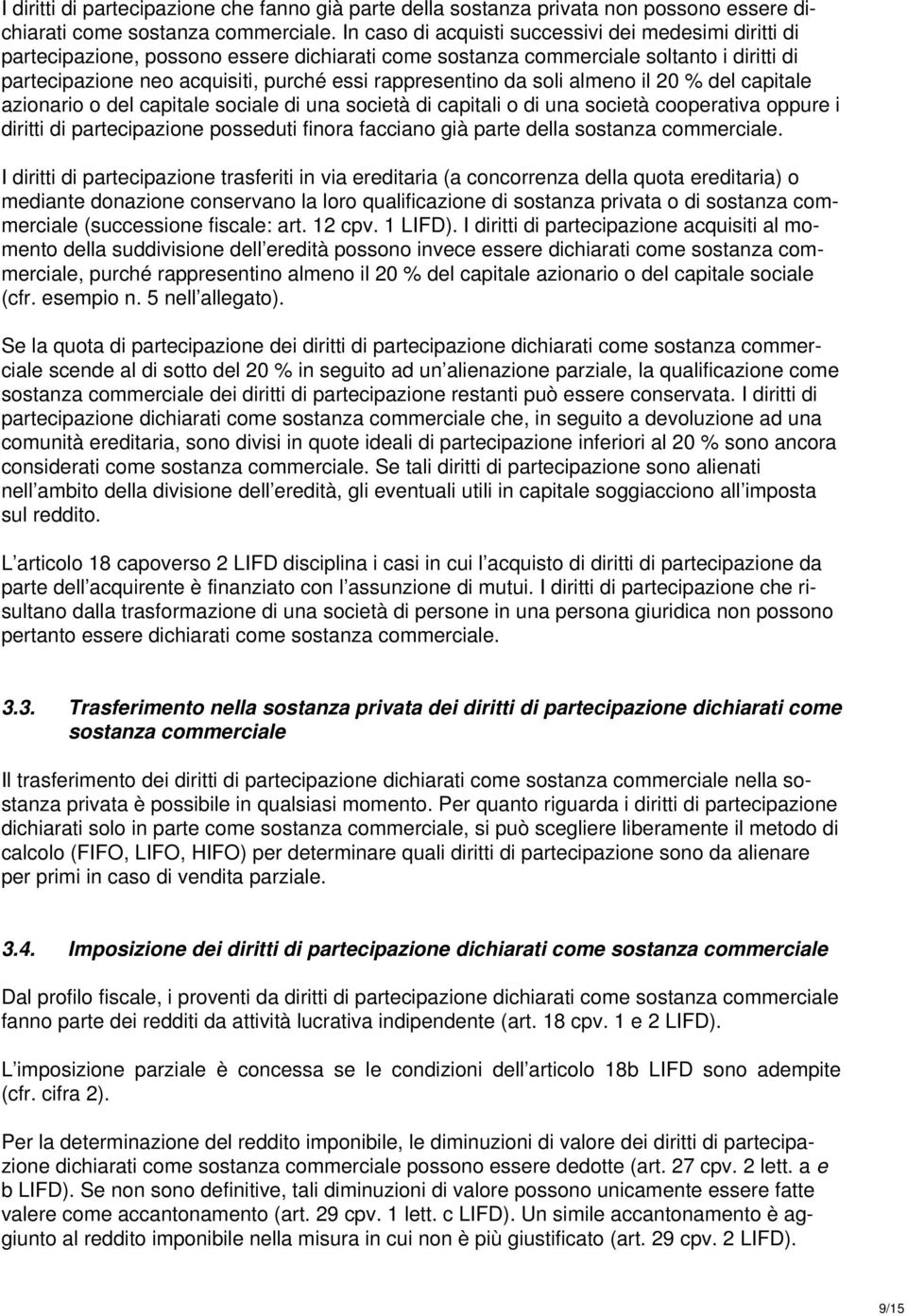 rappresentino da soli almeno il 20 % del capitale azionario o del capitale sociale di una società di capitali o di una società cooperativa oppure i diritti di partecipazione posseduti finora facciano