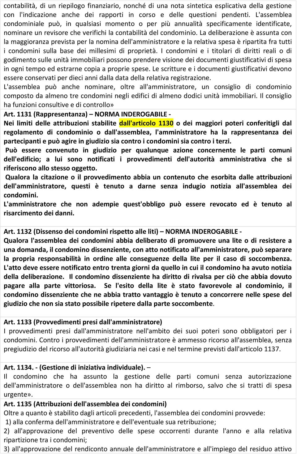 La deliberazione è assunta con la maggioranza prevista per la nomina dell'amministratore e la relativa spesa è ripartita fra tutti i condomini sulla base dei millesimi di proprietà.