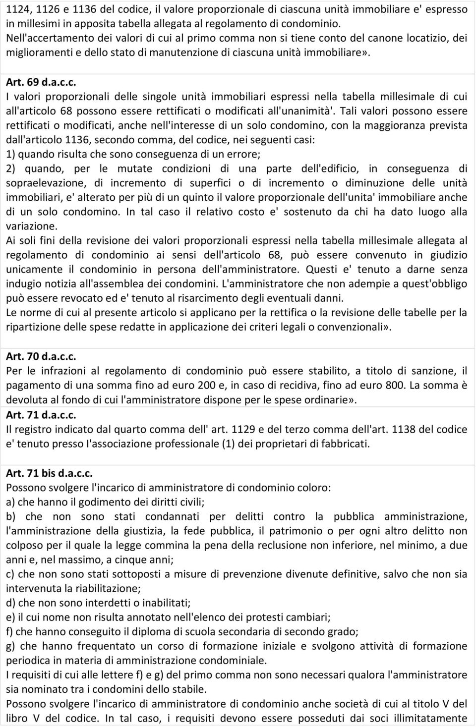 Tali valori possono essere rettificati o modificati, anche nell'interesse di un solo condomino, con la maggioranza prevista dall'articolo 1136, secondo comma, del codice, nei seguenti casi: 1) quando