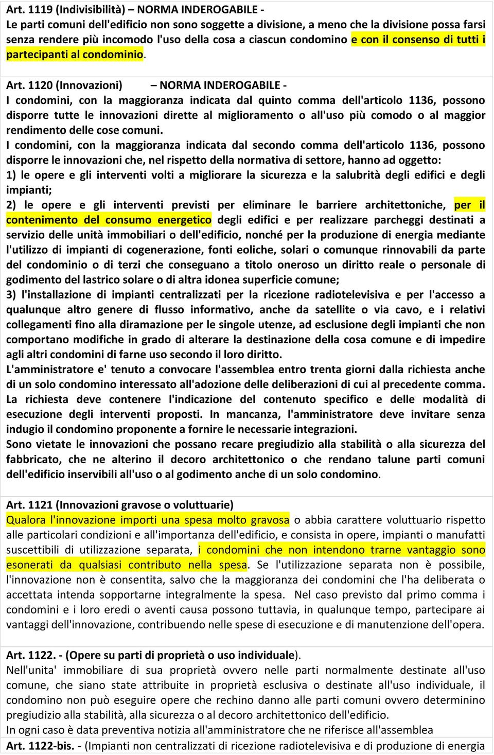 1120 (Innovazioni) NORMA INDEROGABILE - I condomini, con la maggioranza indicata dal quinto comma dell'articolo 1136, possono disporre tutte le innovazioni dirette al miglioramento o all'uso più