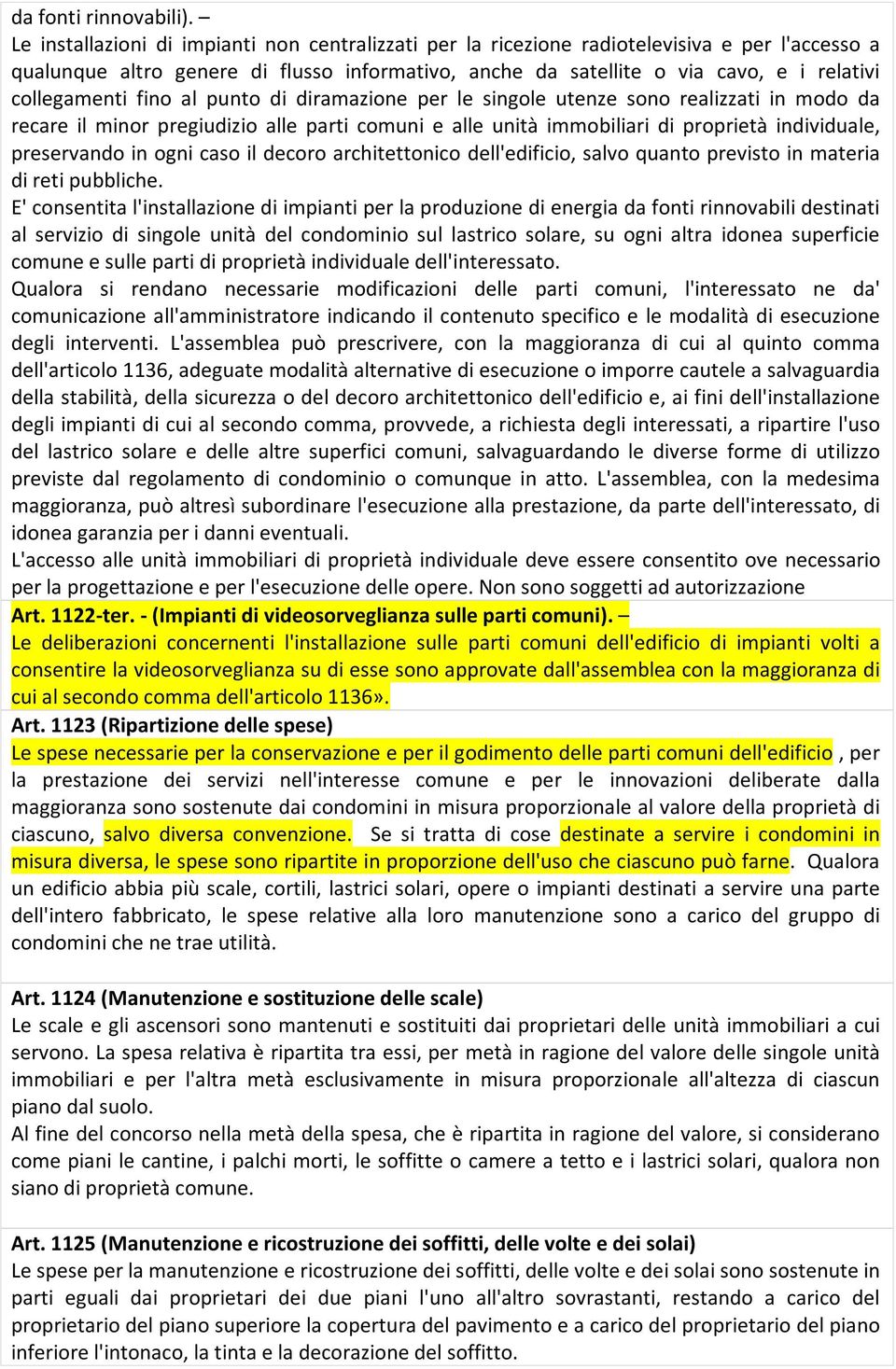 collegamenti fino al punto di diramazione per le singole utenze sono realizzati in modo da recare il minor pregiudizio alle parti comuni e alle unità immobiliari di proprietà individuale, preservando