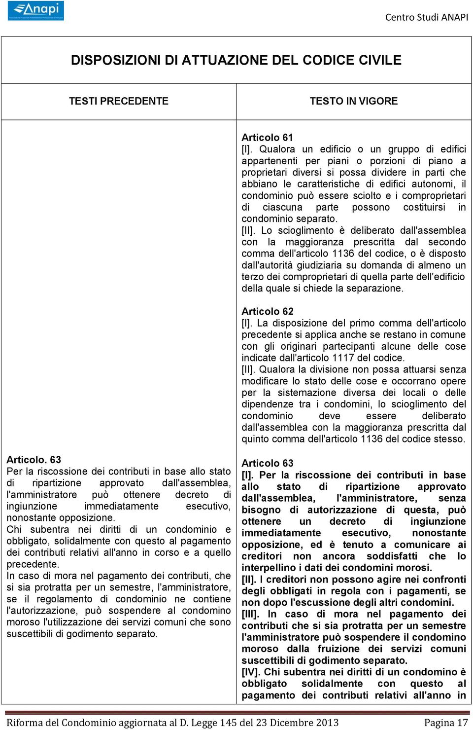 condominio può essere sciolto e i comproprietari di ciascuna parte possono costituirsi in condominio separato. [II].