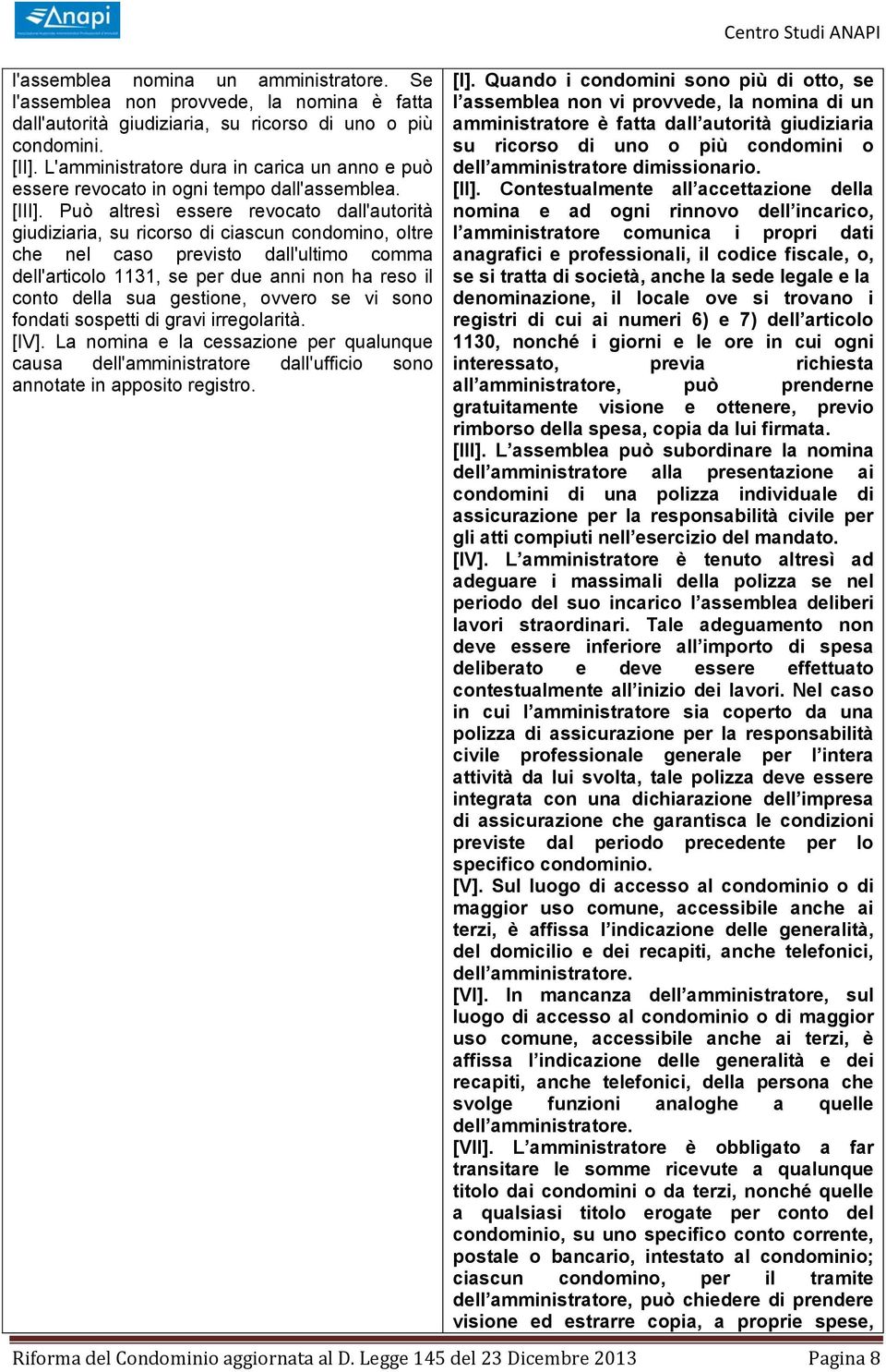 Può altresì essere revocato dall'autorità giudiziaria, su ricorso di ciascun condomino, oltre che nel caso previsto dall'ultimo comma dell'articolo 1131, se per due anni non ha reso il conto della