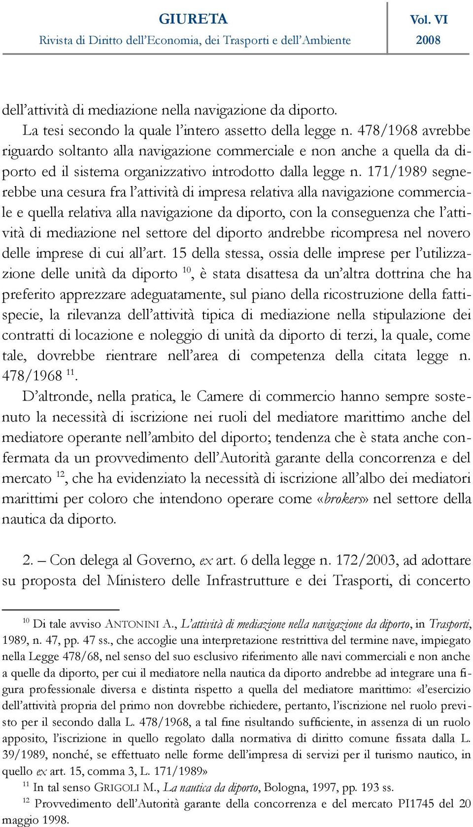 171/1989 segnerebbe una cesura fra l attività di impresa relativa alla navigazione commerciale e quella relativa alla navigazione da diporto, con la conseguenza che l attività di mediazione nel