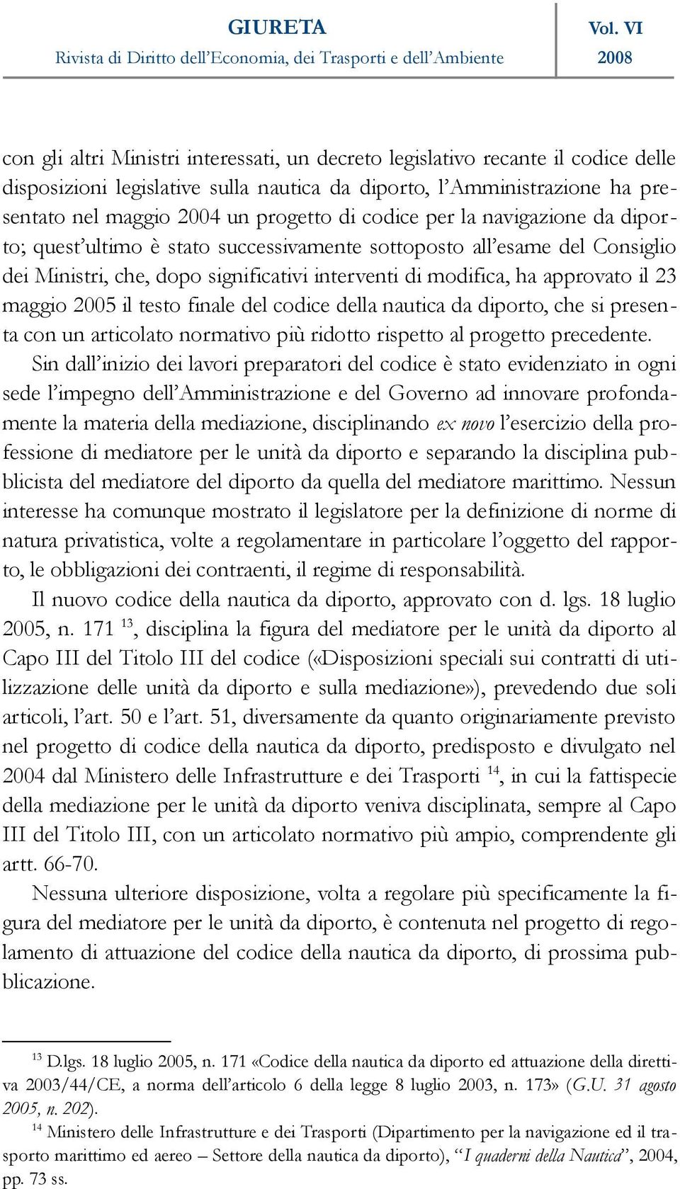 2005 il testo finale del codice della nautica da diporto, che si presenta con un articolato normativo più ridotto rispetto al progetto precedente.