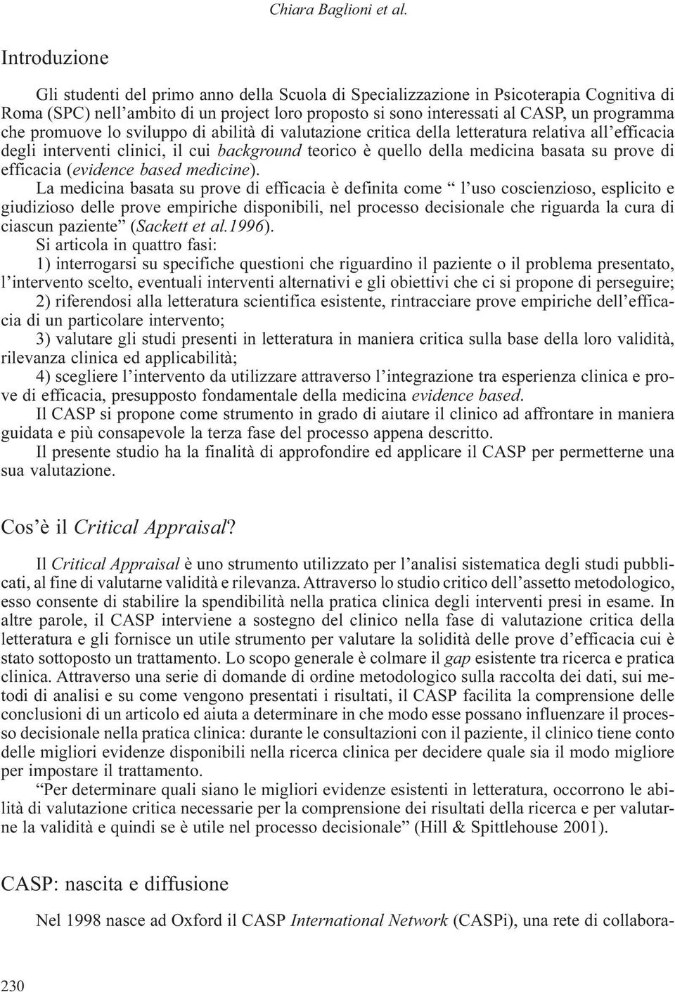 promuove lo sviluppo di abilità di valutazione critica della letteratura relativa all efficacia degli interventi clinici, il cui background teorico è quello della medicina basata su prove di