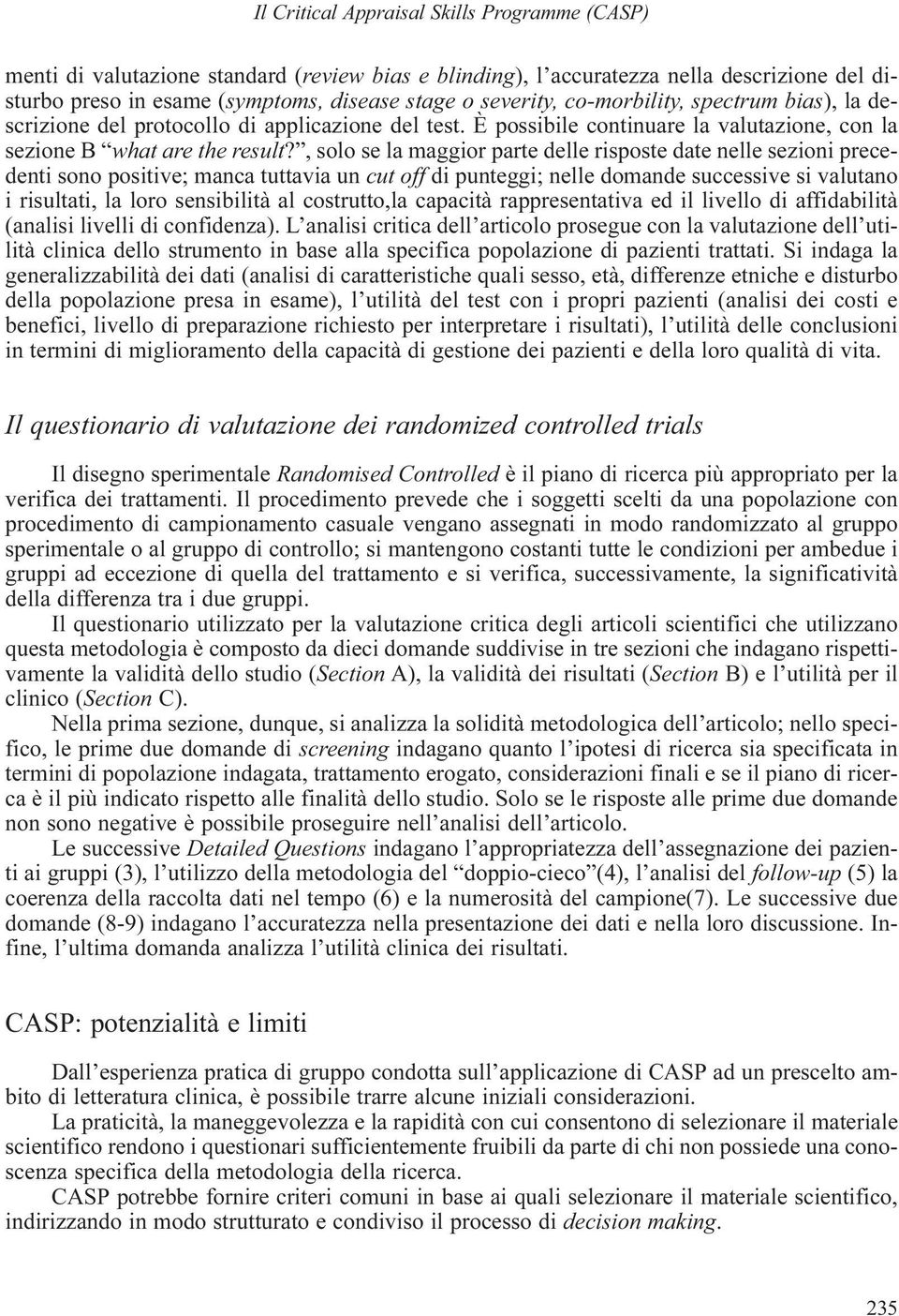 , solo se la maggior parte delle risposte date nelle sezioni precedenti sono positive; manca tuttavia un cut off di punteggi; nelle domande successive si valutano i risultati, la loro sensibilità al