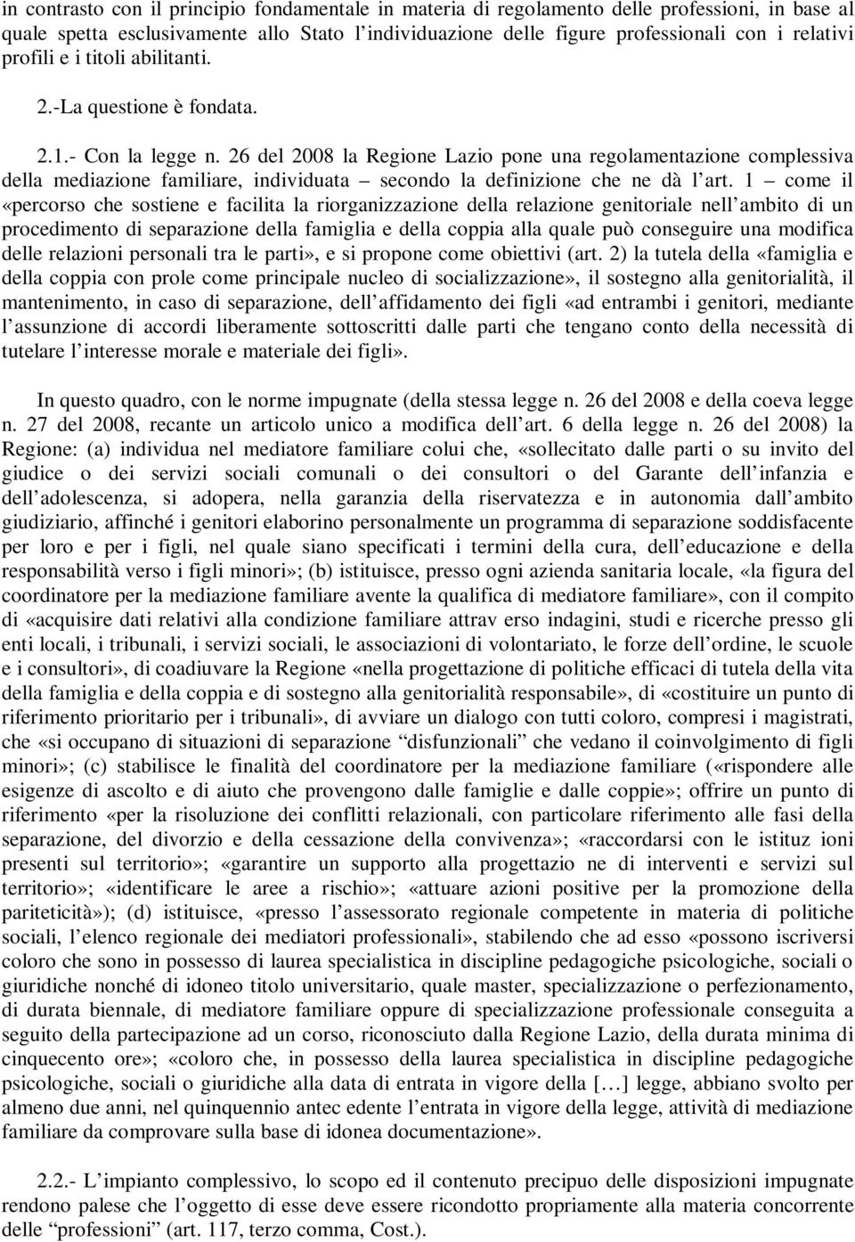 26 del 2008 la Regione Lazio pone una regolamentazione complessiva della mediazione familiare, individuata secondo la definizione che ne dà l art.