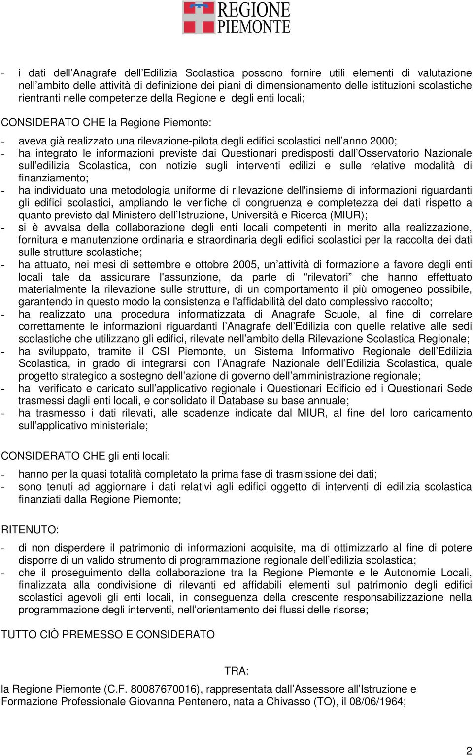 integrato le informazioni previste dai Questionari predisposti dall Osservatorio Nazionale sull edilizia Scolastica, con notizie sugli interventi edilizi e sulle relative modalità di finanziamento; -