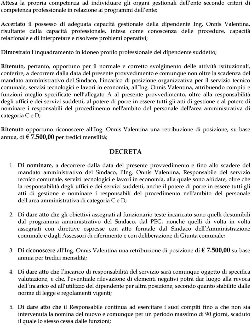 Onnis Valentina, risultante dalla capacità professionale, intesa come conoscenza delle procedure, capacità relazionale e di interpretare e risolvere problemi operativi; Dimostrato l inquadramento in