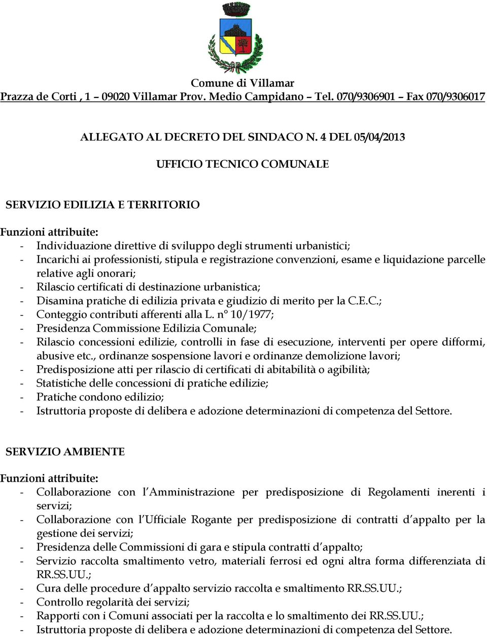 convenzioni, esame e liquidazione parcelle relative agli onorari; - Rilascio certificati di destinazione urbanistica; - Disamina pratiche di edilizia privata e giudizio di merito per la C.