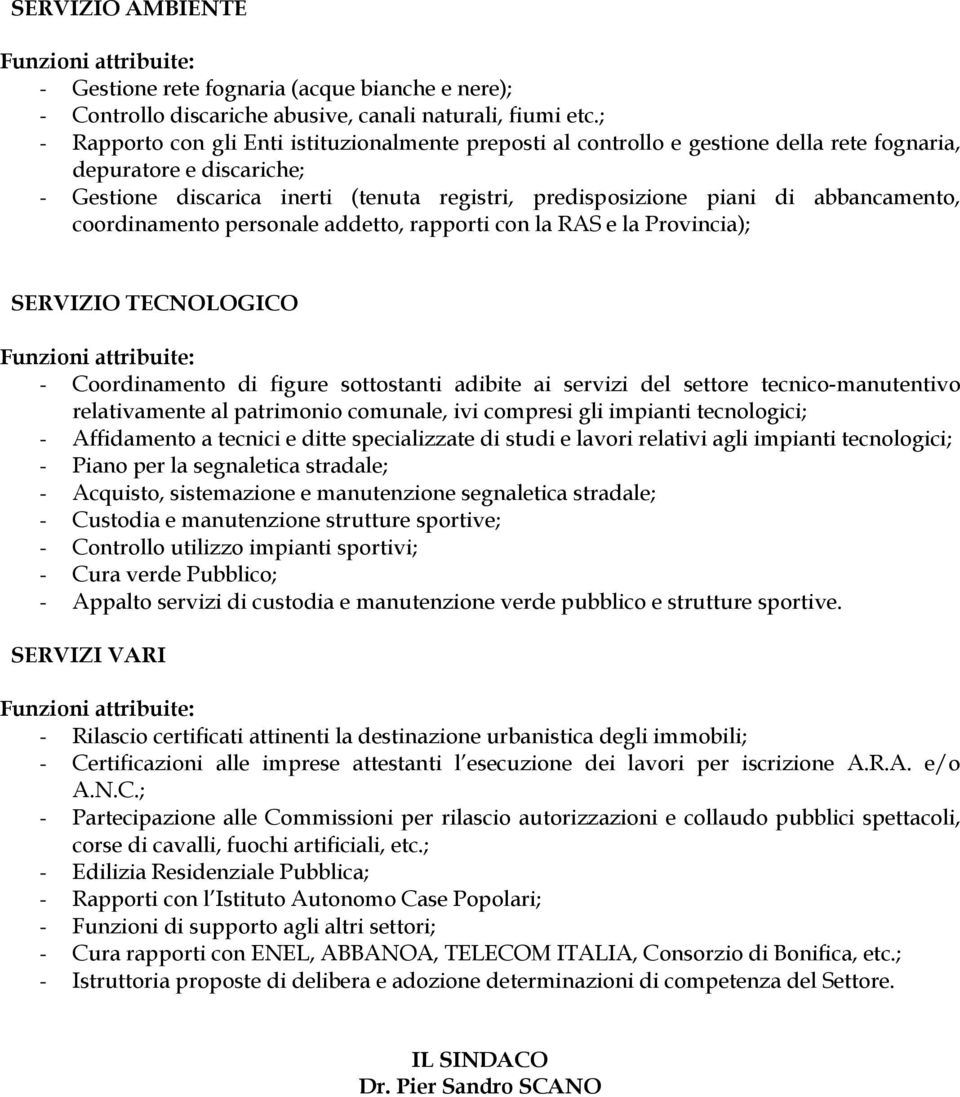 abbancamento, coordinamento personale addetto, rapporti con la RAS e la Provincia); SERVIZIO TECNOLOGICO - Coordinamento di figure sottostanti adibite ai servizi del settore tecnico-manutentivo