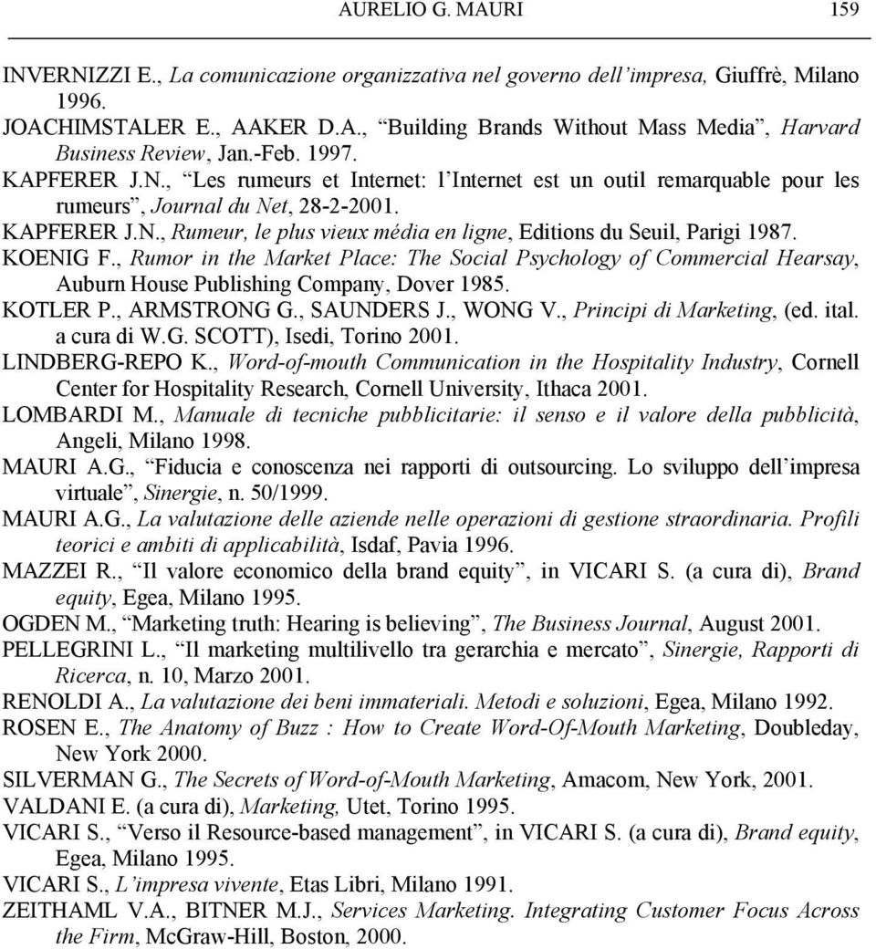 KOENIG F., Rumor in the Market Place: The Social Psychology of Commercial Hearsay, Auburn House Publishing Company, Dover 1985. KOTLER P., ARMSTRONG G., SAUNDERS J., WONG V.