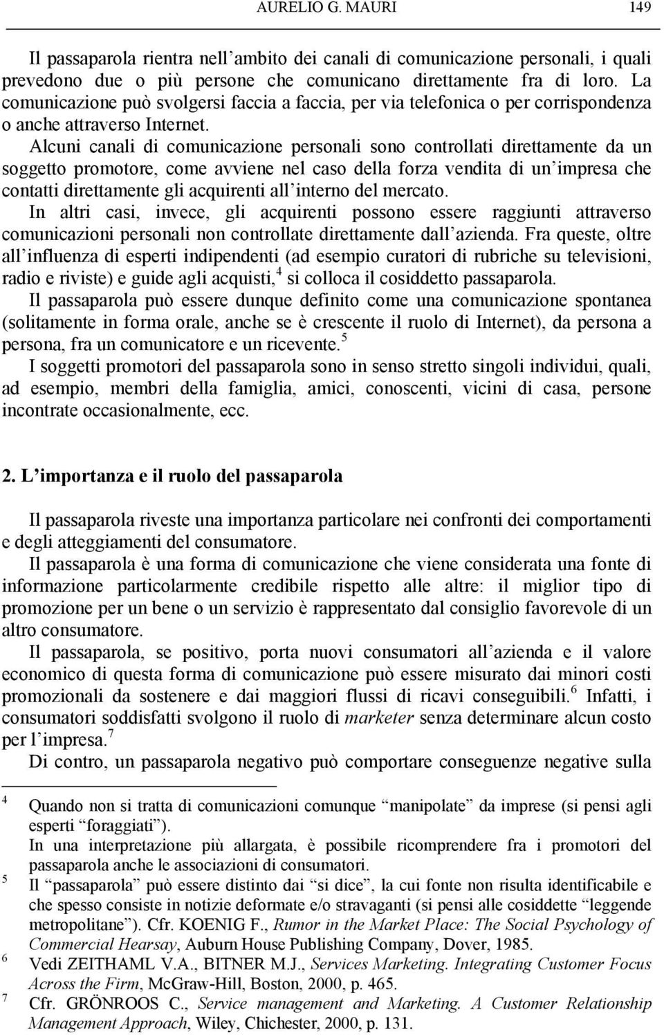 Alcuni canali di comunicazione personali sono controllati direttamente da un soggetto promotore, come avviene nel caso della forza vendita di un impresa che contatti direttamente gli acquirenti all