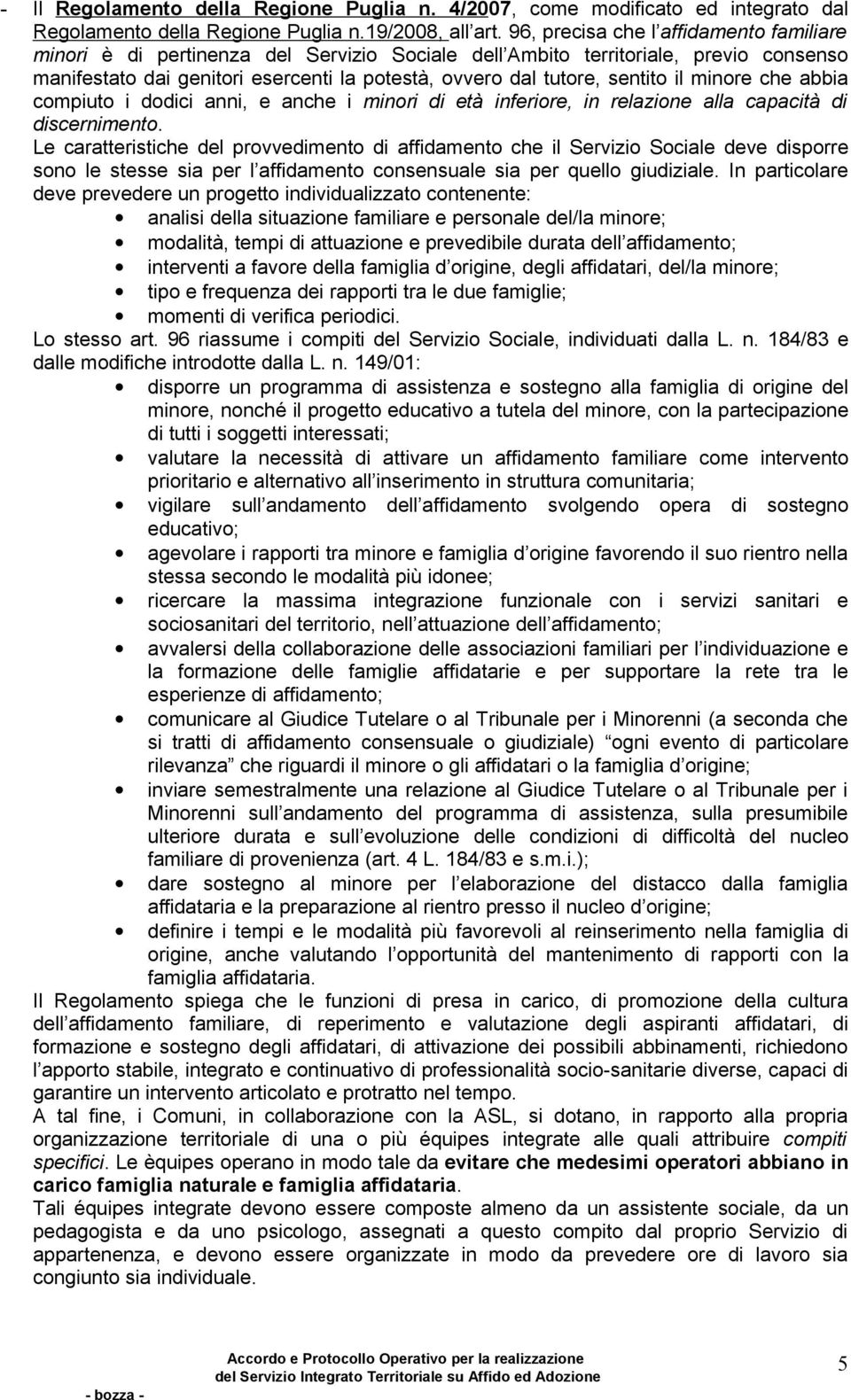 il minore che abbia compiuto i dodici anni, e anche i minori di età inferiore, in relazione alla capacità di discernimento.