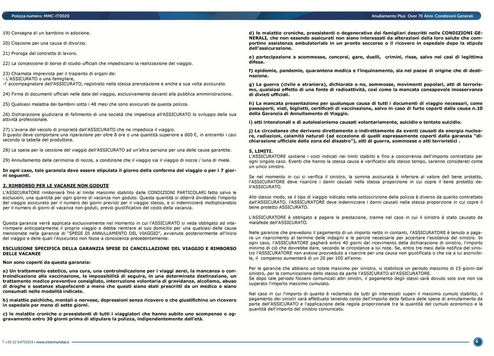 23) Chiamata imprevista per il trapianto di organi de: - L ASSICURATO o una famigliare, -l accompagnatore dell ASSICURATO, registrato nella stessa prenotazione e anche a sua volta assicurato.