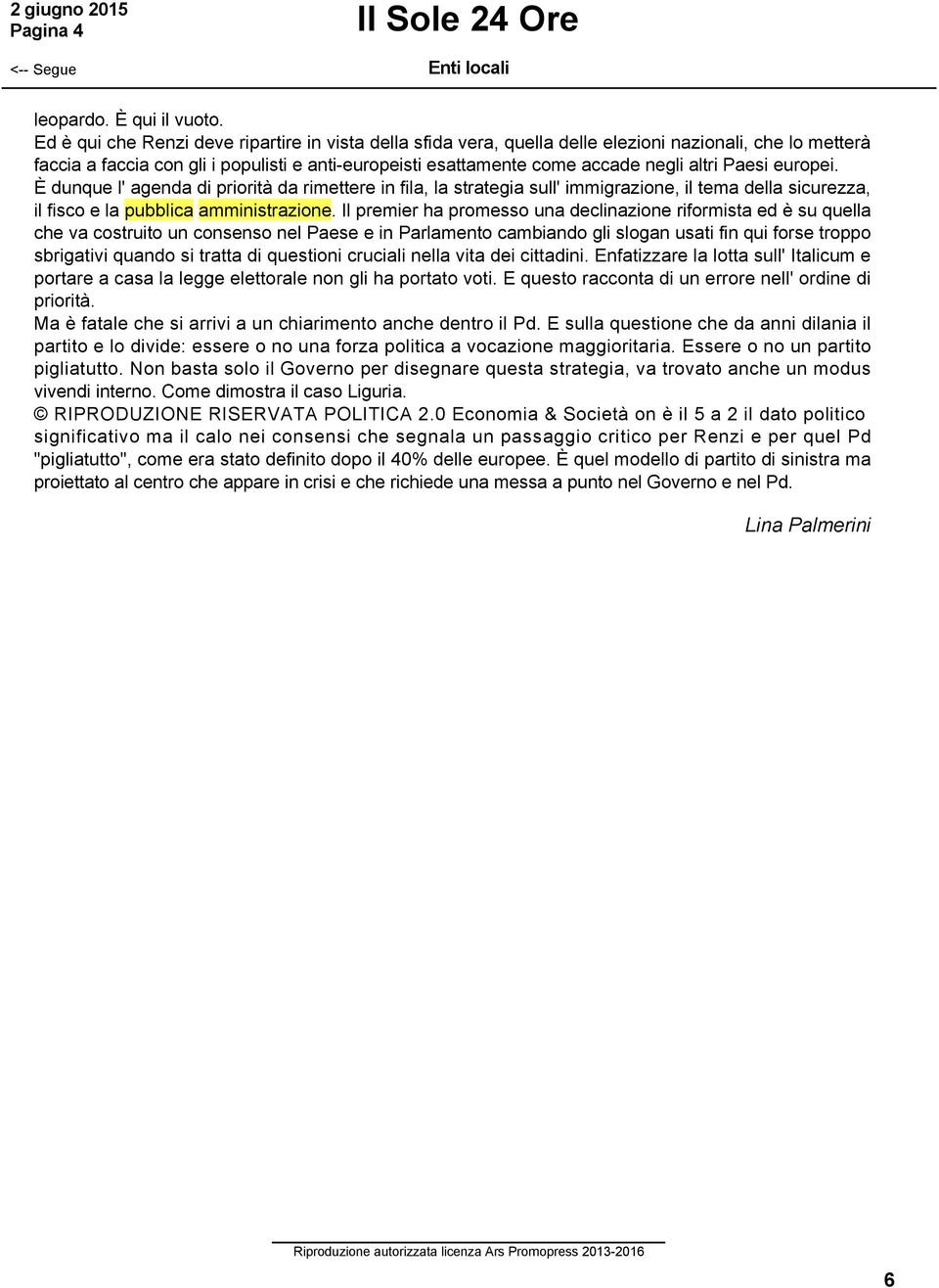 Paesi europei. È dunque l' agenda di priorità da rimettere in fila, la strategia sull' immigrazione, il tema della sicurezza, il fisco e la pubblica amministrazione.