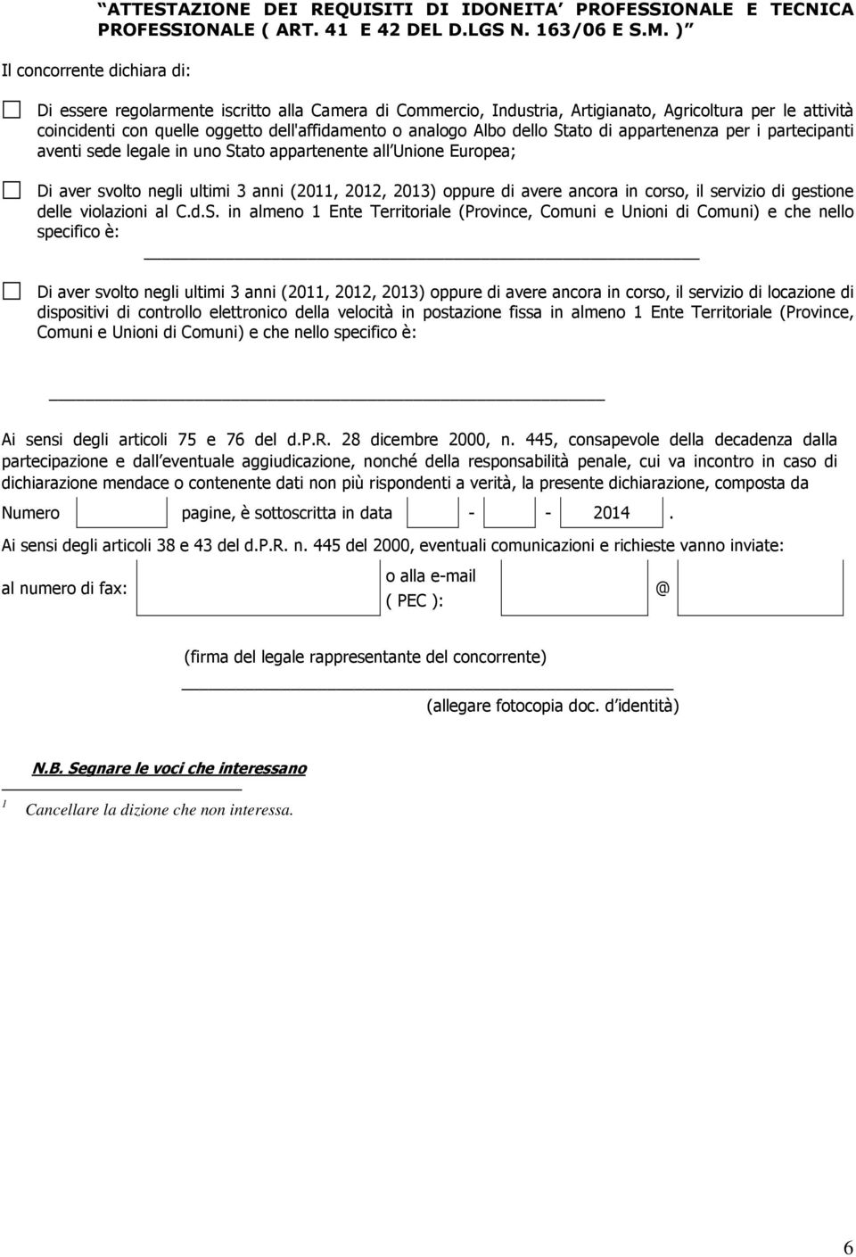 Albo dello Stato di appartenenza per i partecipanti aventi sede legale in uno Stato appartenente all Unione Europea; Di aver svolto negli ultimi 3 anni (2011, 2012, 2013) oppure di avere ancora in