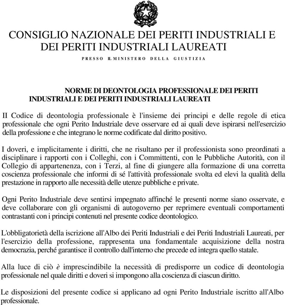 I doveri, e implicitamente i diritti, che ne risultano per il professionista sono preordinati a disciplinare i rapporti con i Colleghi, con i Committenti, con le Pubbliche Autorità, con il Collegio