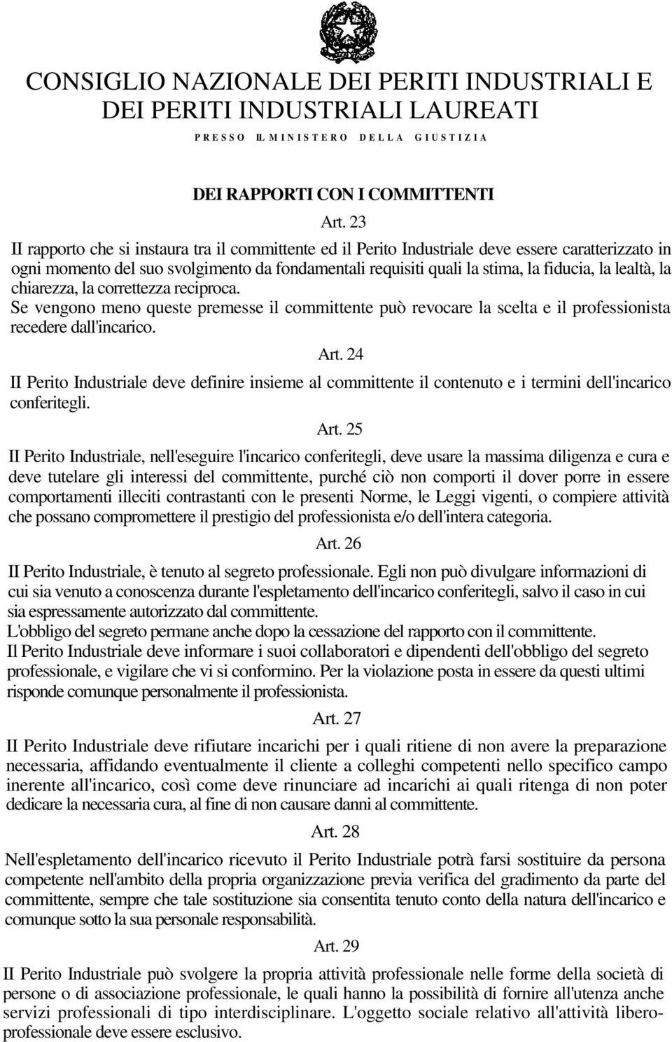 lealtà, la chiarezza, la correttezza reciproca. Se vengono meno queste premesse il committente può revocare la scelta e il professionista recedere dall'incarico. Art.