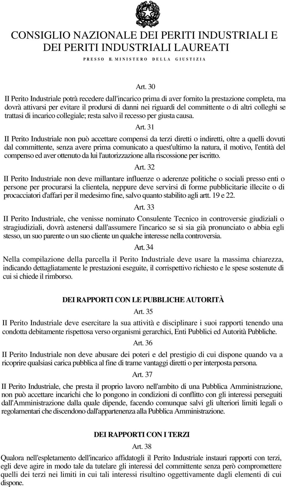 31 II Perito Industriale non può accettare compensi da terzi diretti o indiretti, oltre a quelli dovuti dal committente, senza avere prima comunicato a quest'ultimo la natura, il motivo, l'entità del