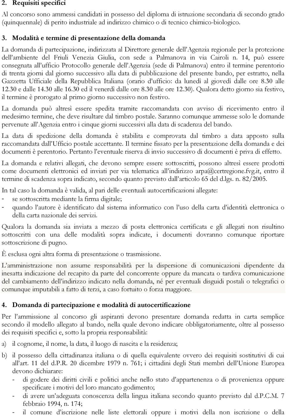 Modalità e termine di presentazione della domanda La domanda di partecipazione, indirizzata al Direttore generale dell Agenzia regionale per la protezione dell ambiente del Friuli Venezia Giulia, con